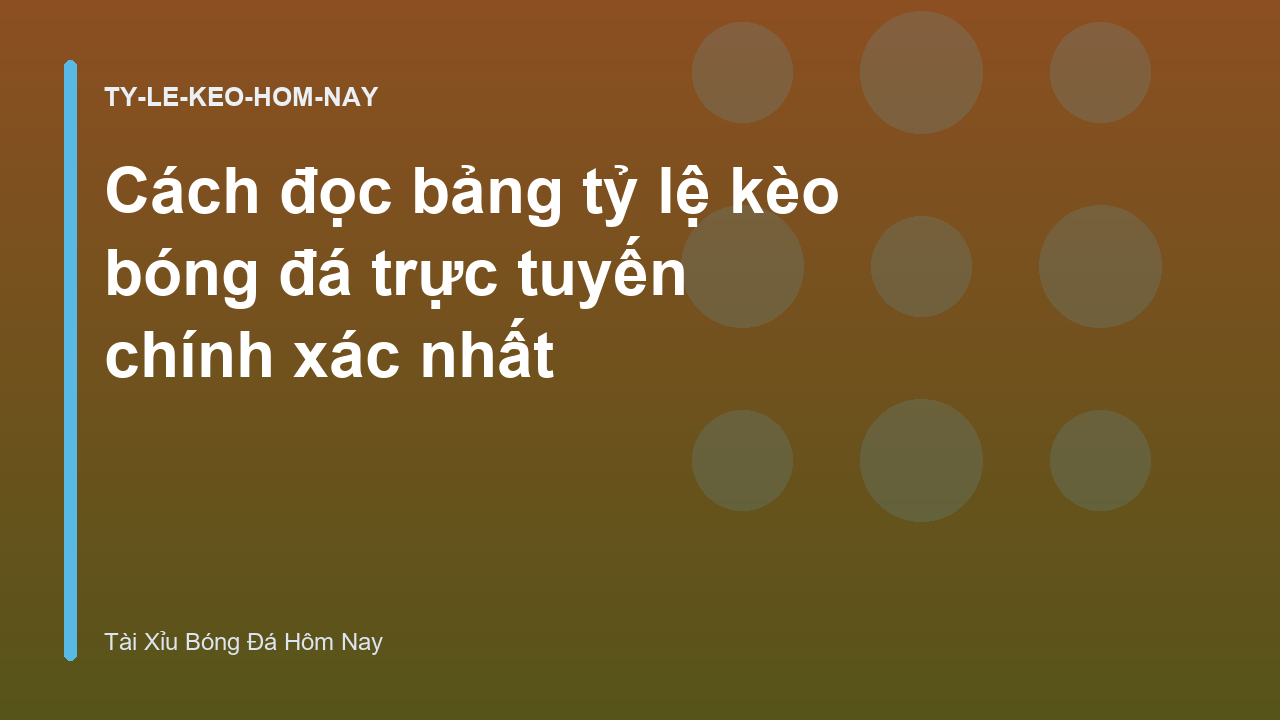 Cách đọc bảng tỷ lệ kèo bóng đá trực tuyến chính xác nhất