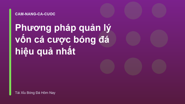 Phương pháp quản lý vốn cá cược bóng đá hiệu quả nhất