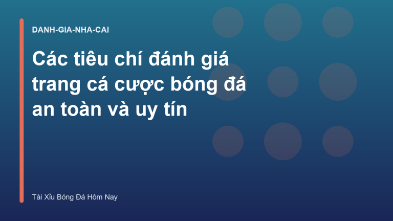 Các tiêu chí đánh giá trang cá cược bóng đá an toàn và uy tín